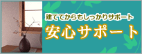 建ててからもしっかりサポート・安心サポート